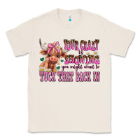 Natural your crazy is showing you might want to tuck that Classic Tee - AdoDesignShop