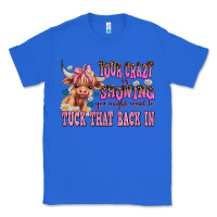 True Royal your crazy is showing you might want to tuck that Classic Tee - AdoDesignShop