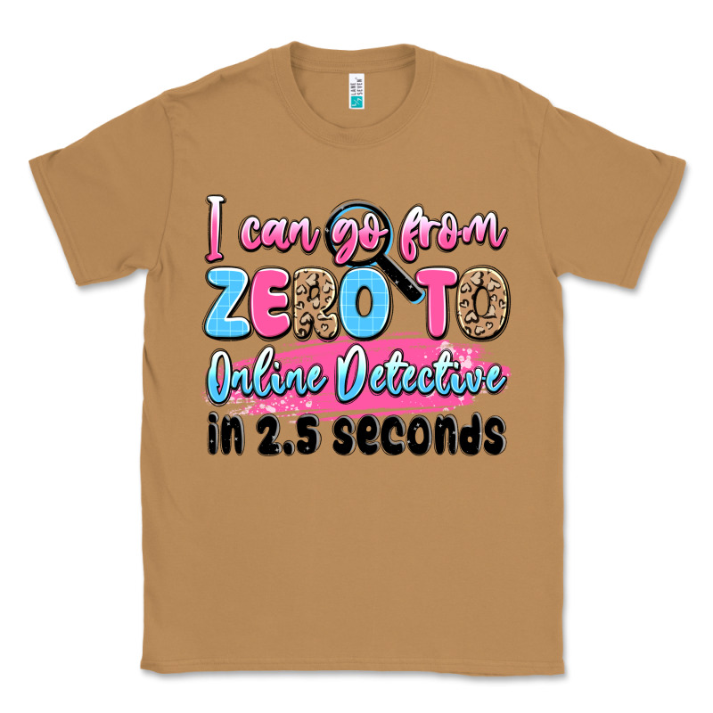 I Can Go From Zero To Online Detective In 2.5 Seco Classic Tee by JahusDesignShop | Teevron