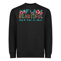 Black it s a beautiful day to leave me alone Heavyweight Sweatshirt - Zillion Design Studio