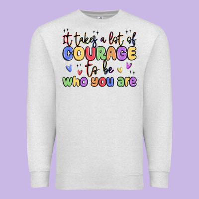 It Takes A Lot Of Courage To Be Who You Are Premium Sweatshirt Designed By Maliassmallbusiness