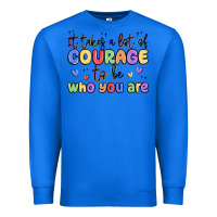 True Royal it takes a lot of courage to be who you are Premium Sweatshirt - MaliasSmallBusiness