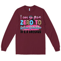 Burgundy i can go from zero to online detective in 2.5 seco Long Sleeve Tee - JahusDesignShop