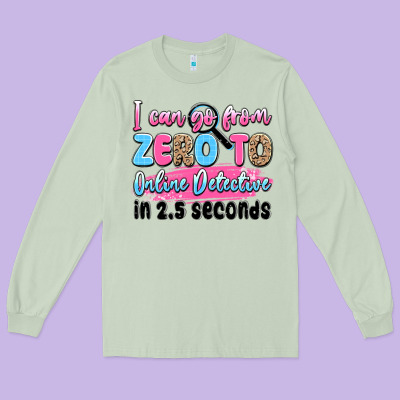 I Can Go From Zero To Online Detective In 2.5 Seco Long Sleeve Tee Designed By Jahusdesignshop