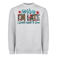 Heather Grey sorry i m late i didn t want to come Heavyweight Sweatshirt - Zillion Design Studio
