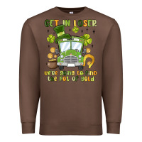 Chestnut get in loser we re going to find the pot of gold Premium Sweatshirt - MaliasSmallBusiness