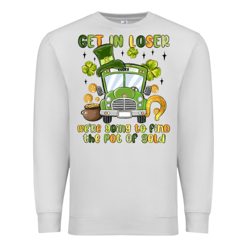 Get In Loser We Re Going To Find The Pot Of Gold Premium Sweatshirt by MaliasSmallBusiness | Teevron