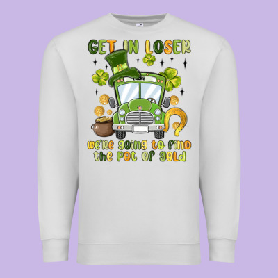 Get In Loser We Re Going To Find The Pot Of Gold Premium Sweatshirt Designed By Maliassmallbusiness