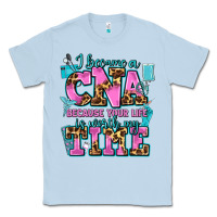 Dusty Blue i became a cna because your life is worth my time Classic Tee - AdoDesignShop