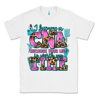 White i became a cna because your life is worth my time Classic Tee - AdoDesignShop