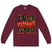 Burgundy true crime junkie all day every day Long Sleeve Tee - JahusDesignShop