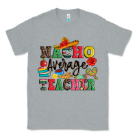 Heather Grey nacho average teacher Classic Tee - JahusDesignShop