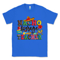 True Royal nacho average teacher Classic Tee - JahusDesignShop