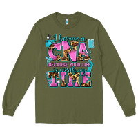 Army Green i became a cna because your life is worth my time Long Sleeve Tee - AdoDesignShop