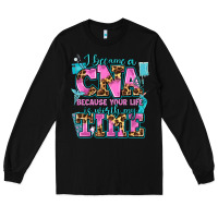 Black i became a cna because your life is worth my time Long Sleeve Tee - AdoDesignShop