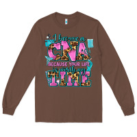 Chestnut i became a cna because your life is worth my time Long Sleeve Tee - AdoDesignShop