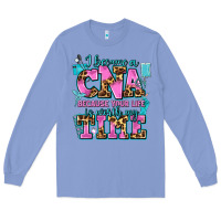 Colony Blue i became a cna because your life is worth my time Long Sleeve Tee - AdoDesignShop