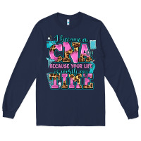 Navy i became a cna because your life is worth my time Long Sleeve Tee - AdoDesignShop