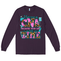 Plum i became a cna because your life is worth my time Long Sleeve Tee - AdoDesignShop