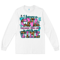 White i became a cna because your life is worth my time Long Sleeve Tee - AdoDesignShop