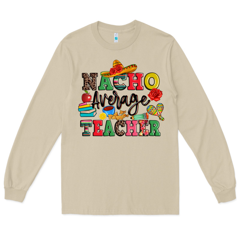 Nacho Average Teacher Long Sleeve Tee by JahusDesignShop | Teevron