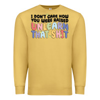 Antique Gold i don't care how you were raised unlearn that shit Premium Sweatshirt - MaliasSmallBusiness