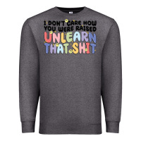 Charcoal Heather i don't care how you were raised unlearn that shit Premium Sweatshirt - MaliasSmallBusiness
