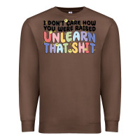 Chestnut i don't care how you were raised unlearn that shit Premium Sweatshirt - MaliasSmallBusiness