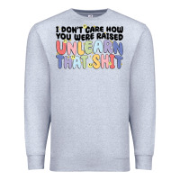 I Don't Care How You Were Raised Unlearn That Shit Premium Sweatshirt | Teevron