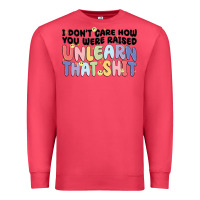 Cardinal i dont care how you were raised unlearn that shit Premium Sweatshirt - MaliasSmallBusiness