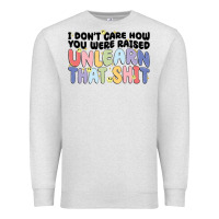 Oatmeal Heather i dont care how you were raised unlearn that shit Premium Sweatshirt - MaliasSmallBusiness