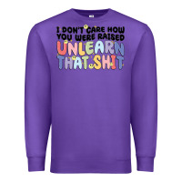 Purple i dont care how you were raised unlearn that shit Premium Sweatshirt - MaliasSmallBusiness