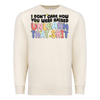 Sandshell i dont care how you were raised unlearn that shit Premium Sweatshirt - MaliasSmallBusiness