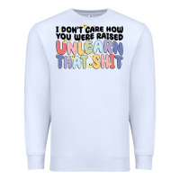 White i dont care how you were raised unlearn that shit Premium Sweatshirt - MaliasSmallBusiness