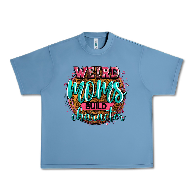 Weird Moms Build Character Urban Heavy Tee by Zillion Design Studio | Teevron