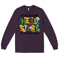 I Am Ready For Head Start But Is It Ready For Me Long Sleeve Tee | Teevron