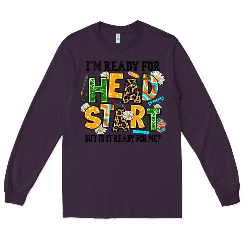 I Am Ready For Head Start But Is It Ready For Me Long Sleeve Tee by AdoDesignShop | Teevron