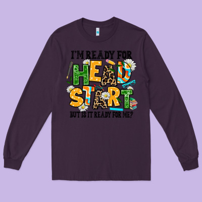 I Am Ready For Head Start But Is It Ready For Me Long Sleeve Tee Designed By Adodesignshop
