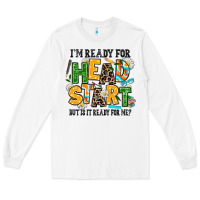 White i am ready for head start but is it ready for me Long Sleeve Tee - AdoDesignShop