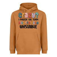 Crazy I Prefer The Term Hilariously Unstable Heavyweight Hoodie | Teevron