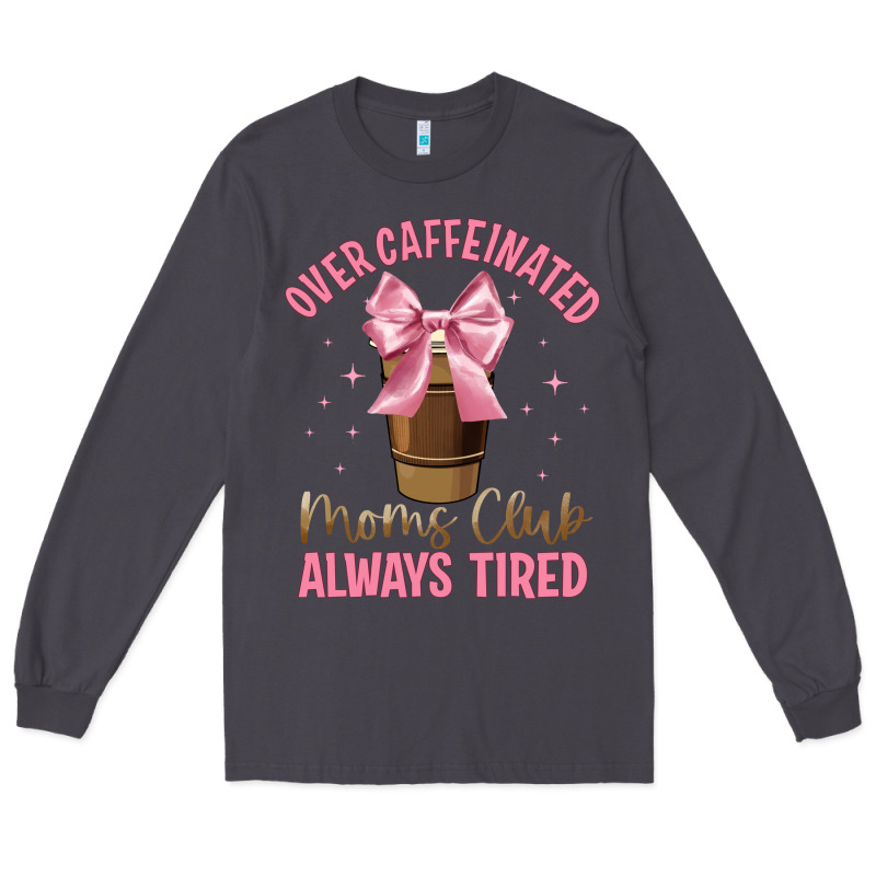 Over Caffeinated Moms Club Long Sleeve Tee by JahusDesignShop | Teevron