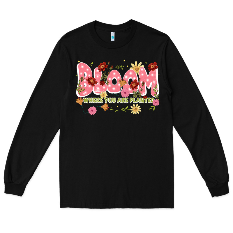 Bloom Where You Are Planted Long Sleeve Tee by JahusDesignShop | Teevron