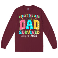 Burgundy forget the grad dad survived class of 2024 Long Sleeve Tee - JahusDesignShop