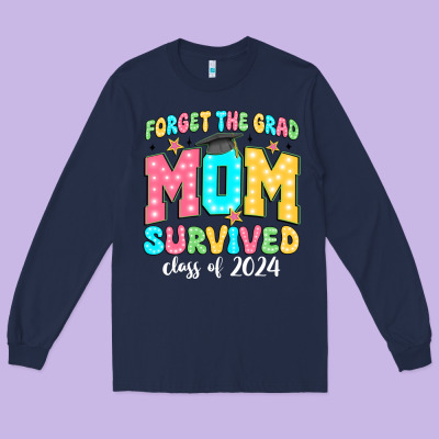 Forget The Grad Mom Survived Class Of 2024 Long Sleeve Tee Designed By Jahusdesignshop