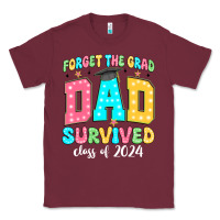 Burgundy forget the grad dad survived class of 2024 Classic Tee - JahusDesignShop