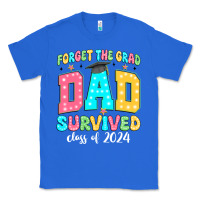 True Royal forget the grad dad survived class of 2024 Classic Tee - JahusDesignShop