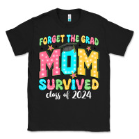 Forget The Grad Mom Survived Class Of 2024 Classic Tee | Teevron