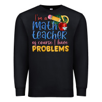 Black im a math teacher of course i have problems Premium Sweatshirt - MaliasSmallBusiness