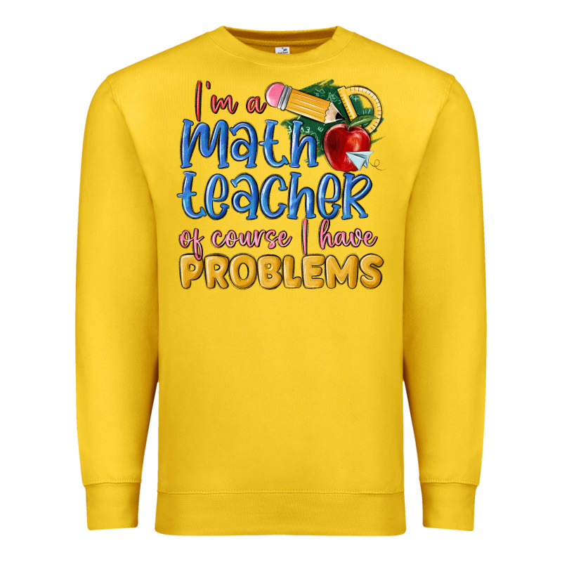 Im A Math Teacher Of Course I Have Problems Premium Sweatshirt by MaliasSmallBusiness | Teevron