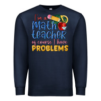 Navy im a math teacher of course i have problems Premium Sweatshirt - MaliasSmallBusiness